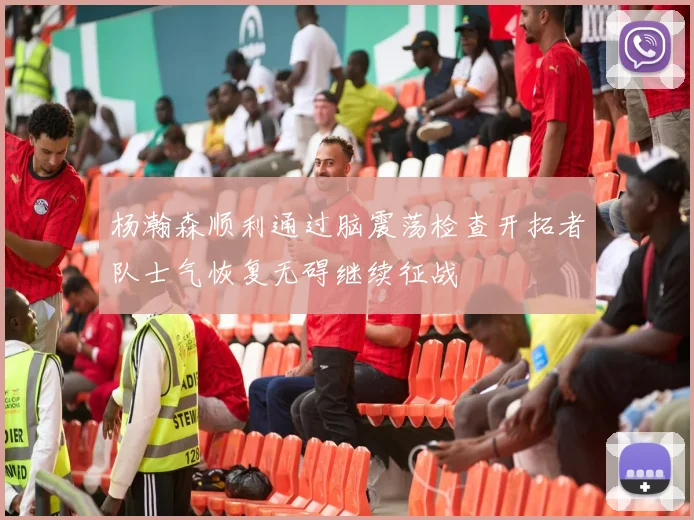 杨瀚森顺利通过脑震荡检查开拓者队士气恢复无碍继续征战