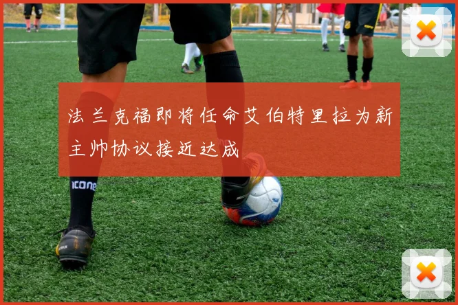 法兰克福即将任命艾伯特里拉为新主帅协议接近达成
