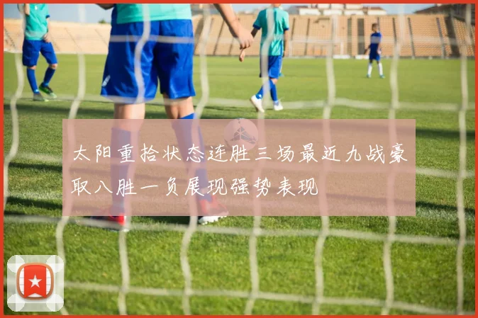 太阳重拾状态连胜三场最近九战豪取八胜一负展现强势表现