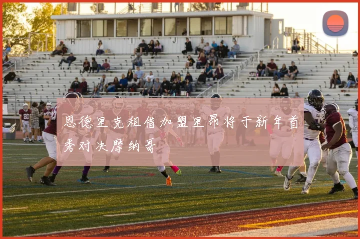 恩德里克租借加盟里昂将于新年首秀对决摩纳哥