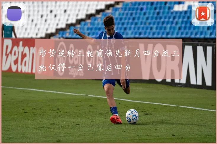 形势逆转三轮前领先新月四分近三轮仅得一分已落后四分